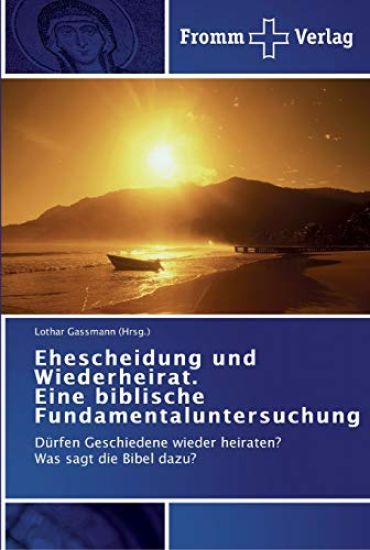 Ehescheidung und Wiederheirat. Eine biblische Fundamentaluntersuchung