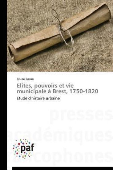Elites, Pouvoirs Et Vie Municipale À Brest, 1750-1820