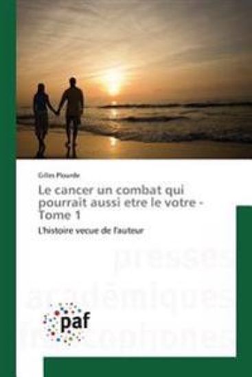Le cancer un combat qui pourrait aussi etre le votre - Tome 1