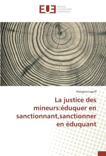 La justice des mineurs:éduquer en sanctionnant,sanctionner en éduquant