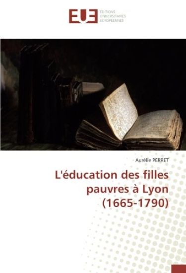 L'éducation des filles pauvres à Lyon (1665-1790)