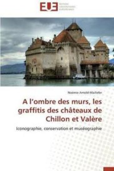 A L Ombre Des Murs, Les Graffitis Des Ch?teaux de Chillon Et Val?re