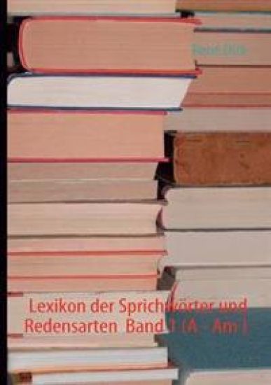 Lexikon der Sprichwörter und Redensarten Band 1 (A - Am )