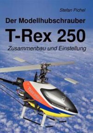 Der Modellhubschrauber T-Rex 250