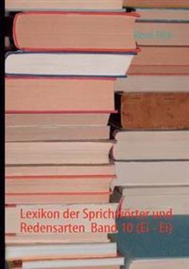 Lexikon der Sprichwörter und Redensarten Band 10 (Ei - Ei)