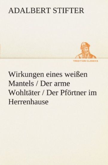 Wirkungen Eines Weissen Mantels / Der Arme Wohltater / Der Pfortner Im Herrenhause