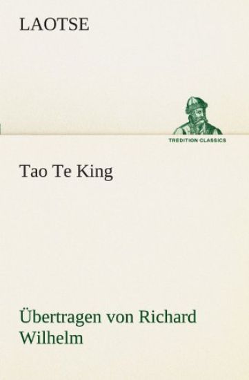 Tao Te King. Ubertragen Von Richard Wilhelm