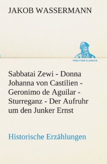 Sabbatai Zewi - Donna Johanna von Castilien - Geronimo de Aguilar - Sturreganz - Der Aufruhr um den Junker Ernst