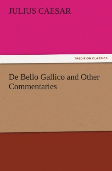 de Bello Gallico and Other Commentaries