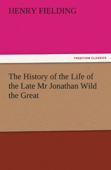 The History of the Life of the Late MR Jonathan Wild the Great