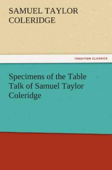 Specimens of the Table Talk of Samuel Taylor Coleridge