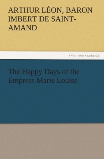 The Happy Days of the Empress Marie Louise