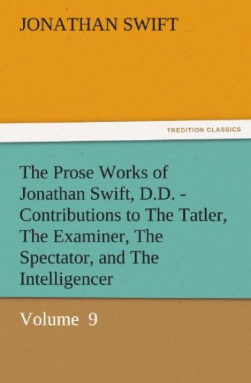 The Prose Works of Jonathan Swift, D.D. - Contributions to the Tatler, the Examiner, the Spectator, and the Intelligencer
