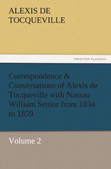 Correspondence & Conversations of Alexis de Tocqueville with Nassau William Senior from 1834 to 1859