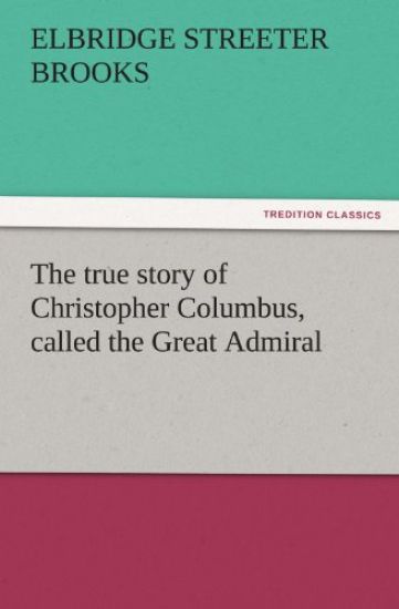 The True Story of Christopher Columbus, Called the Great Admiral