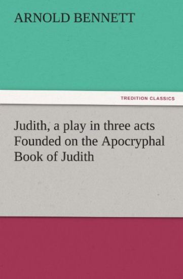 Judith, a Play in Three Acts Founded on the Apocryphal Book of Judith