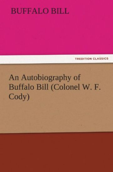 An Autobiography of Buffalo Bill (Colonel W. F. Cody)