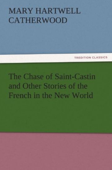 The Chase of Saint-Castin and Other Stories of the French in the New World