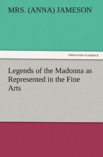 Legends of the Madonna as Represented in the Fine Arts