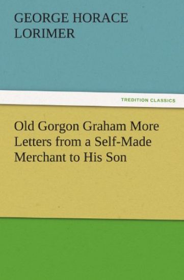 Old Gorgon Graham More Letters from a Self-Made Merchant to His Son