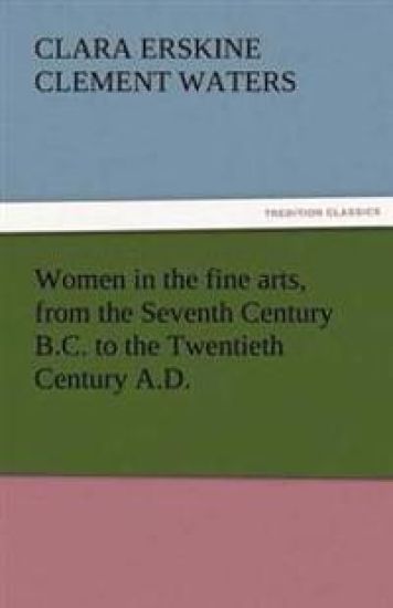 Women in the Fine Arts, from the Seventh Century B.C. to the Twentieth Century A.D.