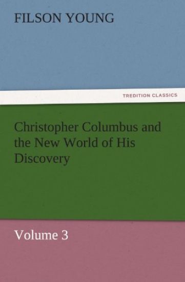Christopher Columbus and the New World of His Discovery - Volume 3