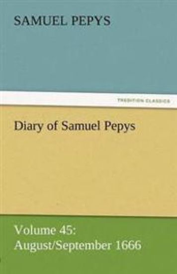 Diary of Samuel Pepys - Volume 45
