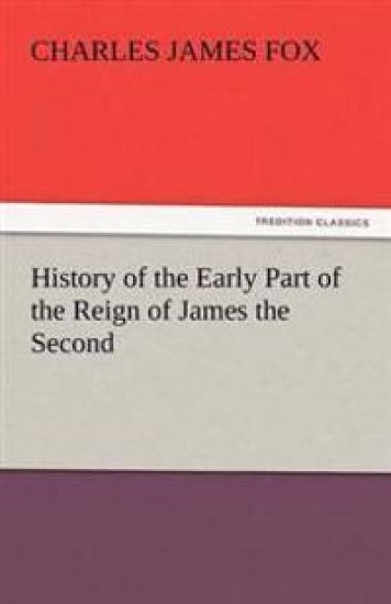 History of the Early Part of the Reign of James the Second