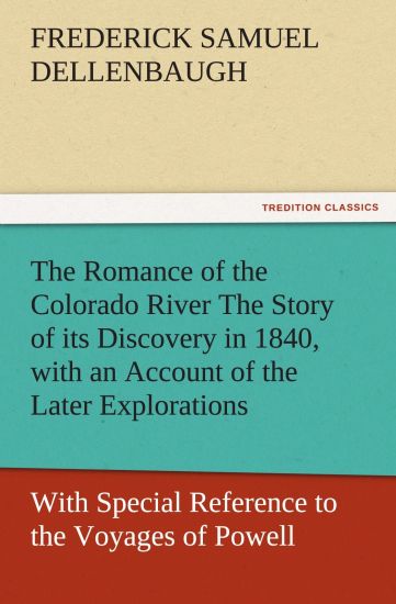 The Romance of the Colorado River the Story of Its Discovery in 1840, with an Account of the Later Explorations, and with Special Reference to the Voy