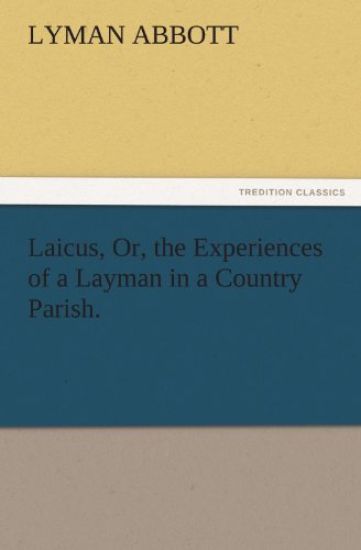 Laicus, Or, the Experiences of a Layman in a Country Parish.