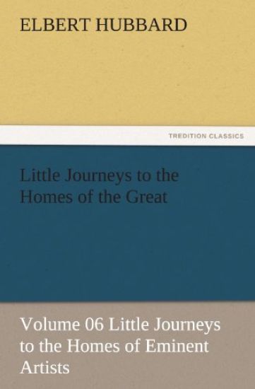 Little Journeys to the Homes of the Great - Volume 06 Little Journeys to the Homes of Eminent Artists
