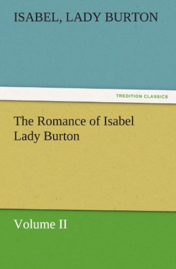 The Romance of Isabel Lady Burton Volume II