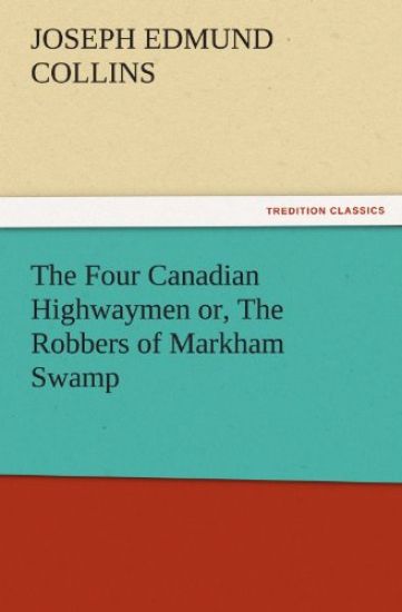 The Four Canadian Highwaymen Or, the Robbers of Markham Swamp