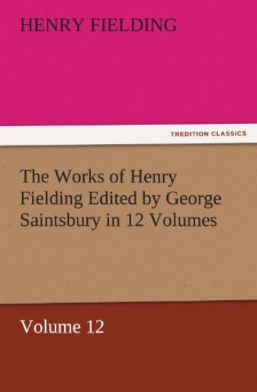 The Works of Henry Fielding Edited by George Saintsbury in 12 Volumes $P Volume 12