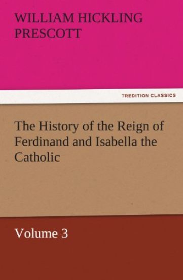 The History of the Reign of Ferdinand and Isabella the Catholic - Volume 3