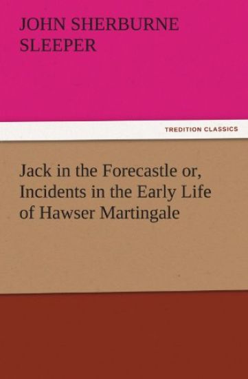 Jack in the Forecastle Or, Incidents in the Early Life of Hawser Martingale