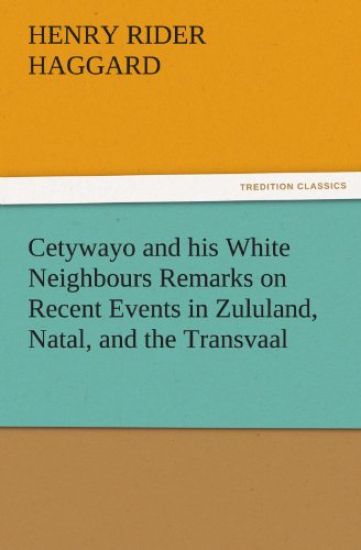 Cetywayo and his White Neighbours Remarks on Recent Events in Zululand, Natal, and the Transvaal