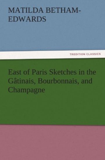 East of Paris Sketches in the Gatinais, Bourbonnais, and Champagne