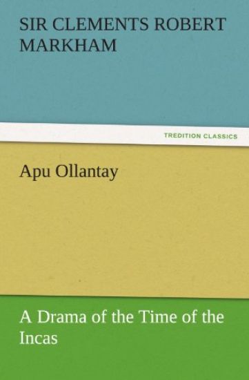 Apu Ollantay a Drama of the Time of the Incas