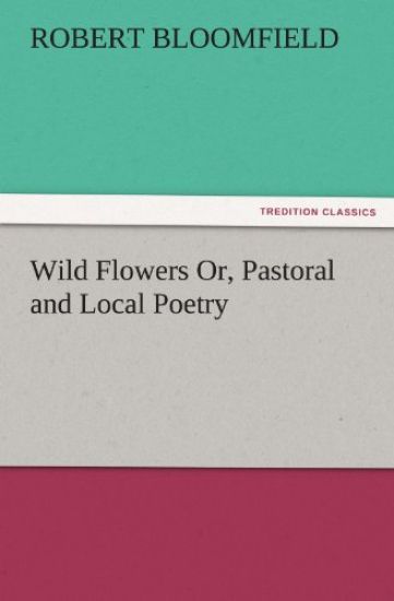 Wild Flowers Or, Pastoral and Local Poetry