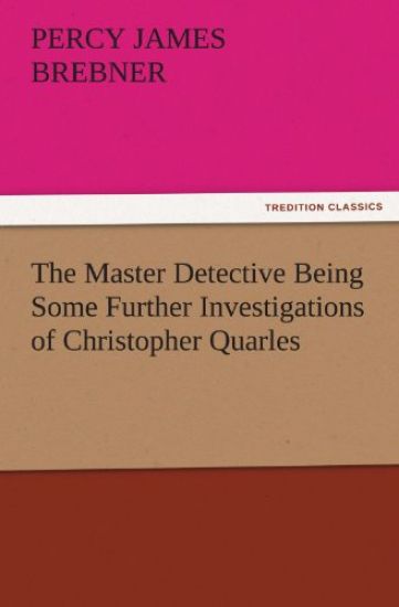 The Master Detective Being Some Further Investigations of Christopher Quarles