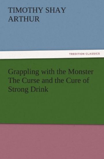 Grappling with the Monster the Curse and the Cure of Strong Drink