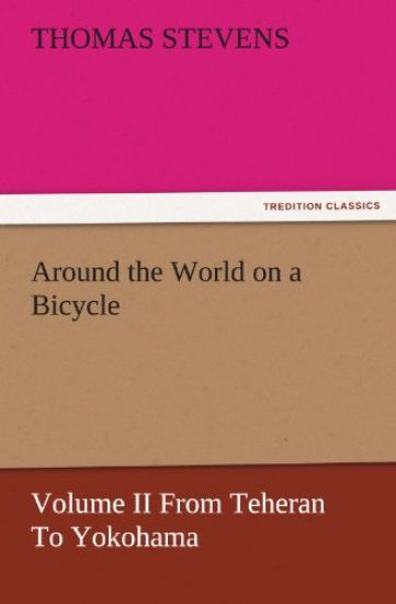 Around the World on a Bicycle - Volume II from Teheran to Yokohama