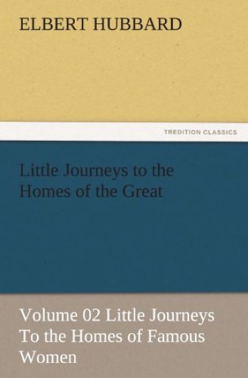 Little Journeys to the Homes of the Great - Volume 02 Little Journeys to the Homes of Famous Women
