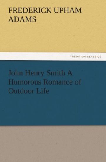 John Henry Smith a Humorous Romance of Outdoor Life