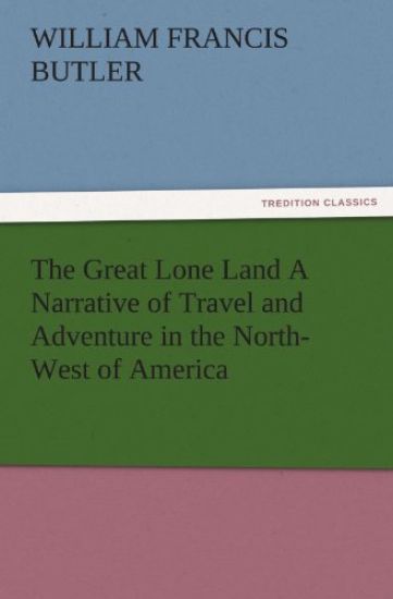 The Great Lone Land a Narrative of Travel and Adventure in the North-West of America