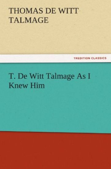 T. de Witt Talmage as I Knew Him