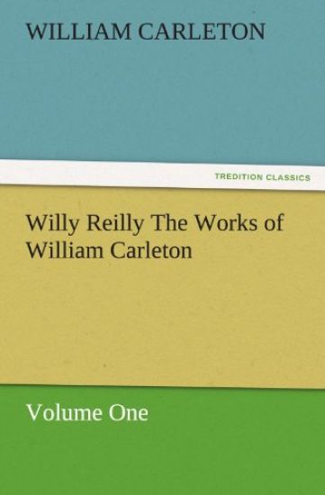 Willy Reilly the Works of William Carleton, Volume One