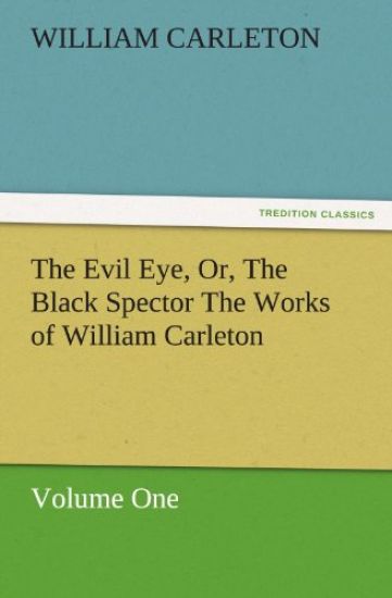 The Evil Eye, Or, the Black Spector the Works of William Carleton, Volume One