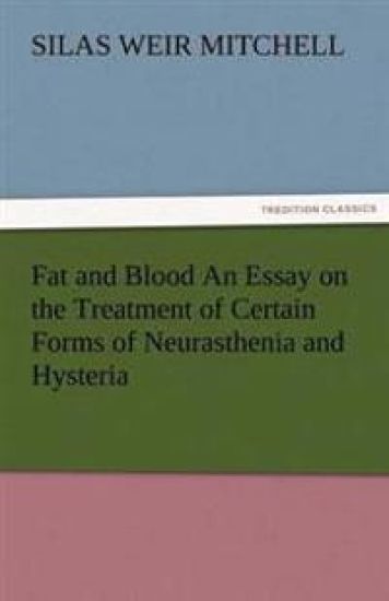 Fat and Blood an Essay on the Treatment of Certain Forms of Neurasthenia and Hysteria